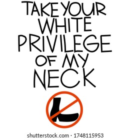 Take your white privilege of my neck! Transparency against racism. Banner against racism.