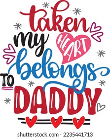 Taken My Heart Belongs To Daddy, Valentines Day, Heart, Love, Be Mine, Holiday, Vector Illustration File