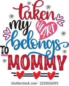 Taken My Heart Belongs To Mommy, Valentines Day, Heart, Love, Be Mine, Holiday, Vector Illustration File