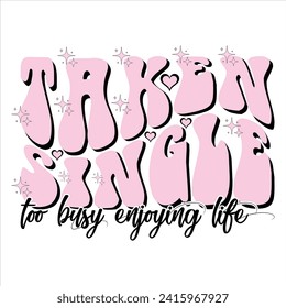 TAKEN SINGLE TOO BUSY ENJOYING LIFE  VALENTINE’S DAY T SHIRT DESIGN ,