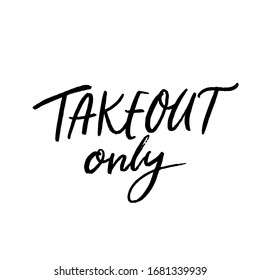 Takeout only sign. Banner for cafe and restaurants operating with take away service during coronavirus pandemia. Handwritten text, black inscription isolated on white background