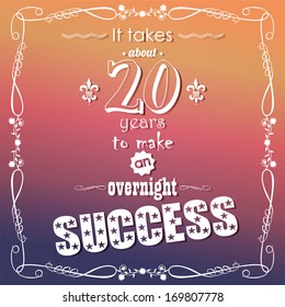 It Takes About 20 Years To Make An Overnight Success, Quote, Typographical Background, Vector Illustration