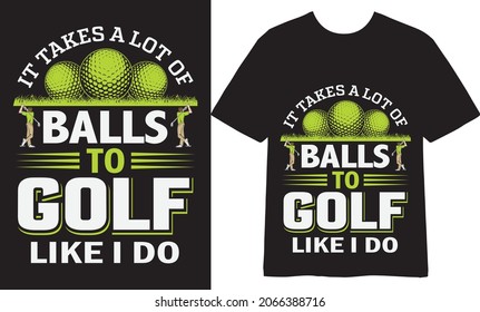 It takes a lot of balls to  golf like I do T shirt Design, Vector Design, Golf T shirt Design, Illustration