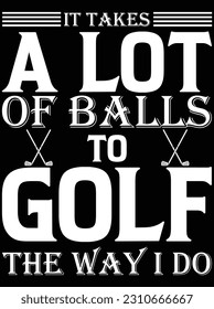 It takes a lot of balls golf vector art design, EPS file. design file for T-shirt. SVG, EPS cuttable design file