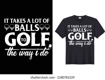  It takes a lot of balls to golf the way I do golf t shirt design