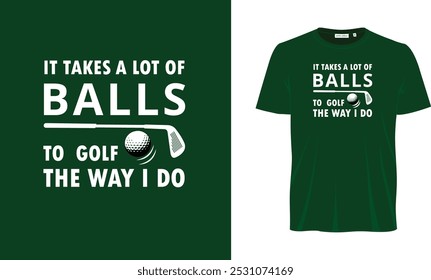 Takes a lot of balls to golf the way i do T- shirt design