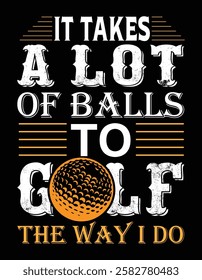 It Takes a Lot of Balls to Golf the Way I Do