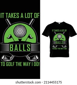 It takes a lot of balls to golf the way I do...golfing t-shirt