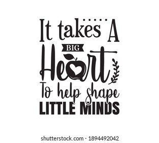 It takes a big heart to shape little minds svg