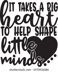 It takes a big heart to shape little minds svg