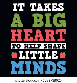 It takes a big heart to help shape little minds elementary school educational typographic tshirt design