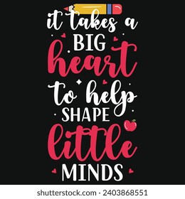 It takes a big heart to help shape little minds elementary school teachings typography tshirt design