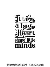 It takes a big heart to shape little minds.Hand drawn typography poster design. Premium Vector.