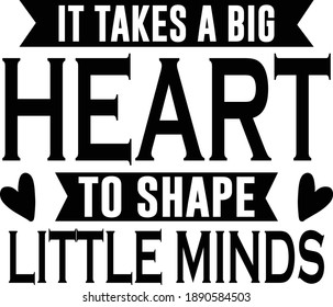 It Takes A Big Heart To Shape Little Minds, Teacher Vector File