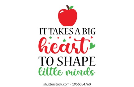 It takes a big heart to shape little minds Teachers Students School - Teacher Vector and Clip Art
