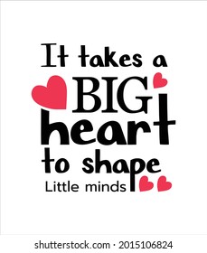 It takes a big heart to shape little minds