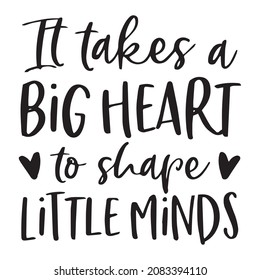 it takes a big heart to shape little minds background inspirational quotes typography lettering design