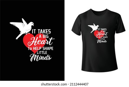 It takes A Big Heart To Shape Little Minds T-Shirt Design Unique And Colorful T-shirt Design  Valentine T-Shirt Design