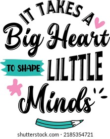 It takes a big heart to shape little minds, back to school teacher colorful typography design isolated on white background. Vector school elements. Best for t shirt, background, poster, banner