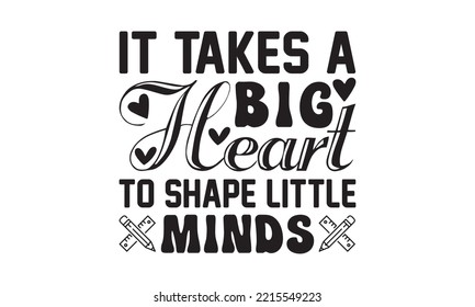 It Takes A Big Heart To Shape Little Minds Svg, Teacher SVG, Teacher SVG t-shirt design, Hand drawn lettering phrases, templet, Calligraphy graphic design, SVG Files for Cutting Cricut and Silhouette svg