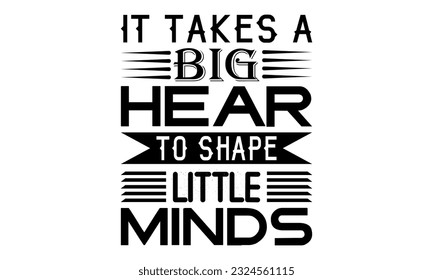 It Takes A Big Heart To Shape Little Minds Vector And Clip Art 