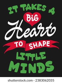 It takes a big heart to shape little minds. Vector lettering