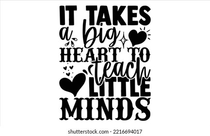 It Takes A Big Heart To Teach Little Minds - Happy Valentine's Day T shirt Design, Hand drawn vintage illustration with hand-lettering and decoration elements, Cut Files for Cricut Svg, Digital Downlo svg