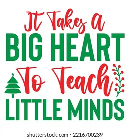 It takes a big heart to teach little minds Merry Christmas shirt print template, funny Xmas shirt design, Santa Claus funny quotes typography design svg