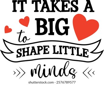 It Takes a Big To Shape Little Minds vector illustration. Valentine's Day typography