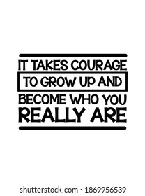 It Takes Courage To Grow Up And Become Who You Really Are. Hand Drawn Typography Poster Design. Premium Vector.