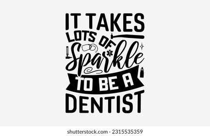 It Takes Lots Of Sparkle To Be A Dentist - Dentist T-Shirt Design, Logo Design, T-Shirt Design, Sign Making, Card Making, Scrapbooking, Vinyl Decals and Many More.