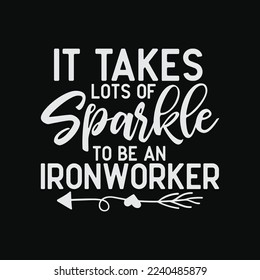 It Takes Lots of Sparkle to be an Ironworker funny t-shirt design