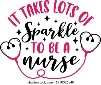 It takes lots of sparkle to be a nurse lettering. Stethoscope illustration vector