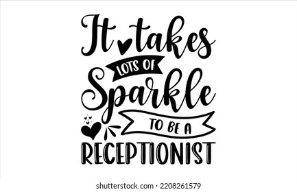 It Takes Lots Of Sparkle To Be A Receptionist - Receptionist T shirt Design, Hand drawn vintage illustration with hand-lettering and decoration elements, Cut Files for Cricut Svg, Digital Download