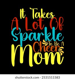 It Takes A Lot Of Sparkle To Be A Cheer Mom Calligraphy Text Style T shirt Ideas, Best Mom Greeting Mothers Day Gift Design