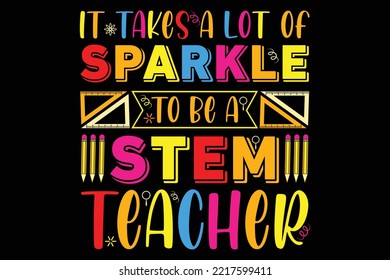 It Takes A Lot of Sparkle to Be A Stem Teacher Design, Back To School T shirt Design, Funny T shirt Design,  Poster, Vector T shirt Design