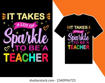 It takes a lot of sparkle to be a teacher t-shirt design vactor, typography vector t shirt design template.