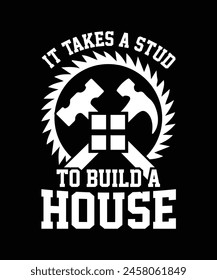 IT TAKES A STUD TO BUILD A HOUSE TSHIRT DESIGN