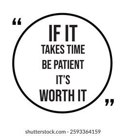 if it takes time be patient it's worth it, inspirational design quote, motivational quotes, typography illustration lettering quotes