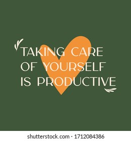 Taking care of yourself is productive quote. Lettering post. Stay home and take care. Love yourself, mental health text. Productivity during quarantine. Flat illustration. Psychology health. 