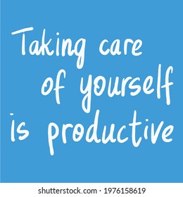 Taking care of yourself is productive quote. Lettering post. Stay home and take care. Love yourself, mental health text. Productivity during quarantine. Flat illustration. Psychology health.