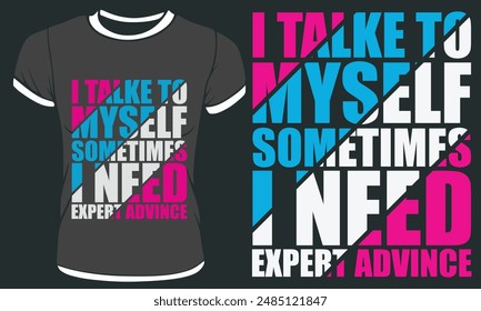 I TAKLE TO MYSELF SOMETIMES I NEED EXPER ADVINCE TYPOGRAPHY T SHIRT DESIGN