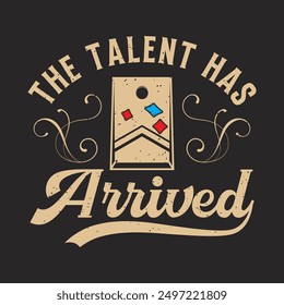 The Talent Has Arrived. Corn hole gaming typography quote design. Corn hole retro vintage style design.