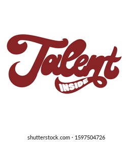 Talent inside. Vector hand drawn lettering isolated. Template for card, poster, banner, print for t-shirt, pin, badge, patch.