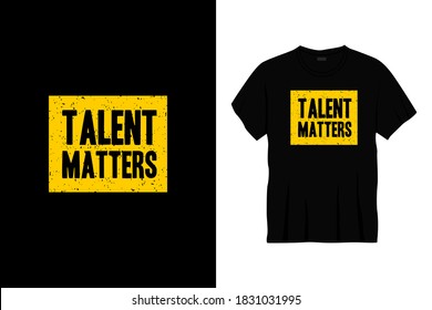 talent matters typography t-shirt design. Print, apparel, poster. Trendy tee, t shirt, art, vector illustration.
