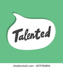 Talented. Hand drawn sticker bubble white speech logo. Good for tee print, as a sticker, for notebook cover. Calligraphic lettering vector illustration in flat style.