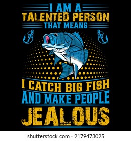 I AM A TALENTED PERSON THA MEANS I CATCH BIG FISH AND MAKE PEOPLE JEALOUS Fishing t shirt and mug design vector illustration