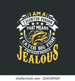 I am a talented person that means i catch big fish and make people jealous - fishing typographic slogan design vector graphic.