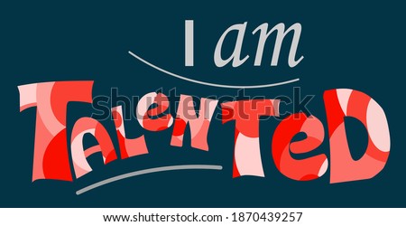 I am talented self esteem affirmation quotes for confidence building self motivation . Artistic original text illustration. typography colourful communication for banner, badges, blogs.