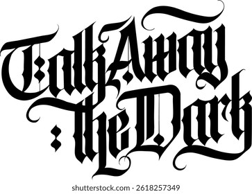 Talk away the dark hand gothic calligraphy with decorative elements